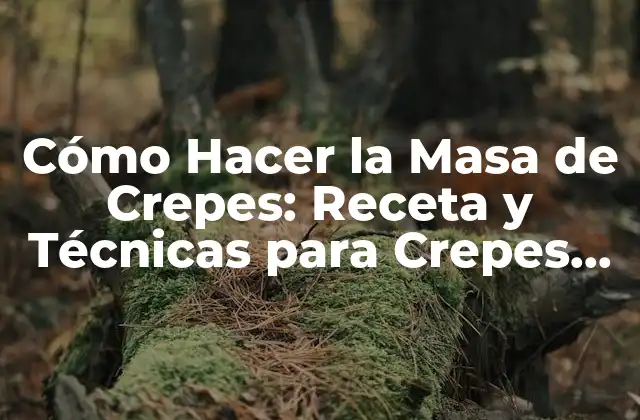 Cómo Hacer la Masa de Crepes: Receta y Técnicas para Crepes Perfectas
