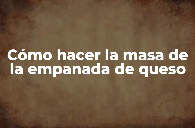 Cómo Hacer la Masa de la Empanada de Queso