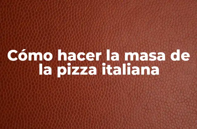 Cómo Hacer la Masa de la Pizza Italiana