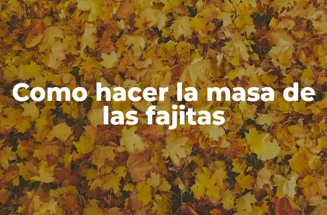 Como Hacer la Masa de las Fajitas