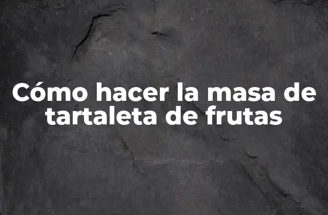 Cómo Hacer la Masa de Tartaleta de Frutas 2 ¿Qué es la masa de tartaleta de frutas y para qué sirve?