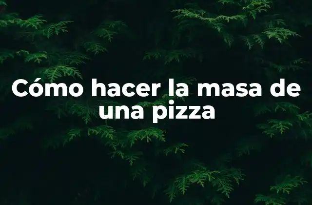 Cómo Hacer la Masa de una Pizza
