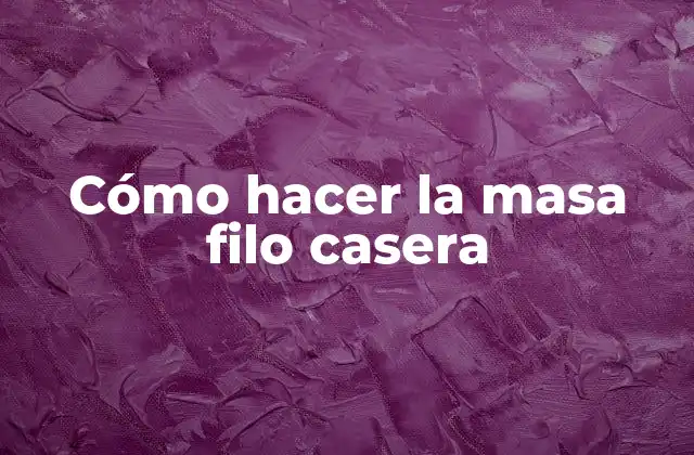 Cómo Hacer la Masa Filo Casera