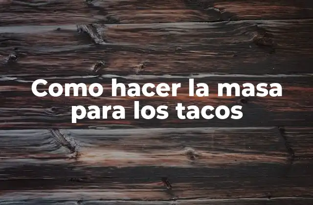 Como Hacer la Masa para los Tacos