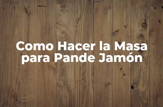Como Hacer la Masa para Pande Jamón