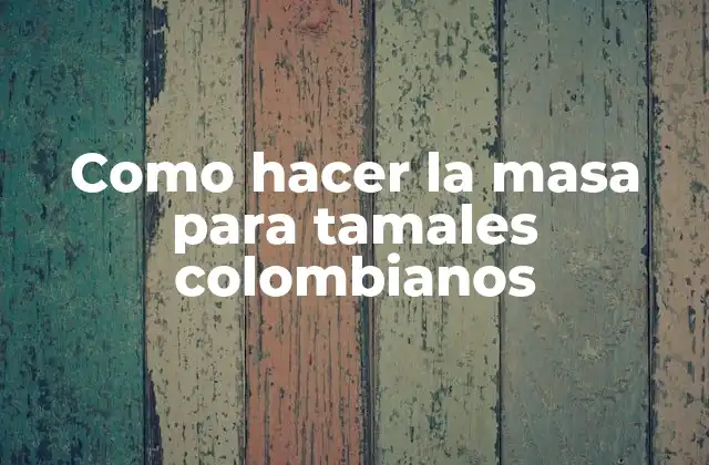 Como Hacer la Masa para Tamales Colombianos