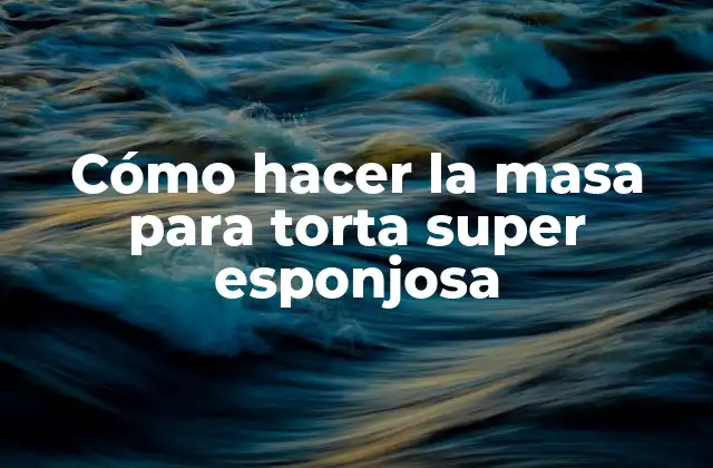 Cómo Hacer la Masa para Torta Super Esponjosa