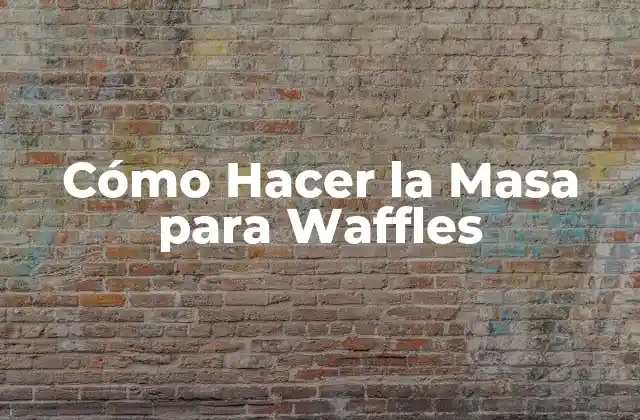 Cómo Hacer la Masa para Waffles 2 ¿Qué es la Masa para Waffles y para Qué Sirve?