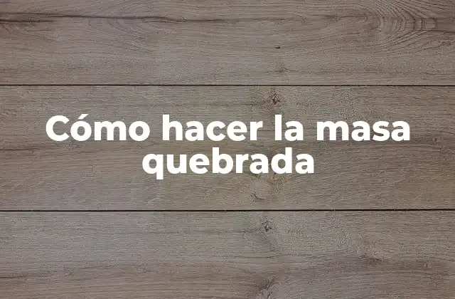 Cómo Hacer la Masa Quebrada