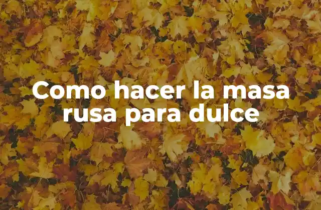 ¿Qué es la masa rusa para dulce y para qué sirve?