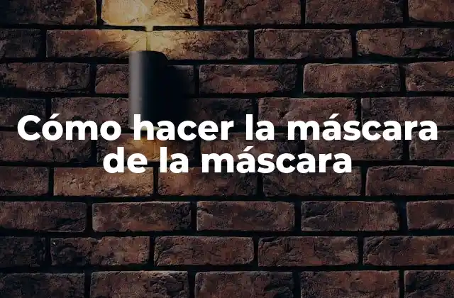 Cómo Hacer la Máscara de la Máscara
