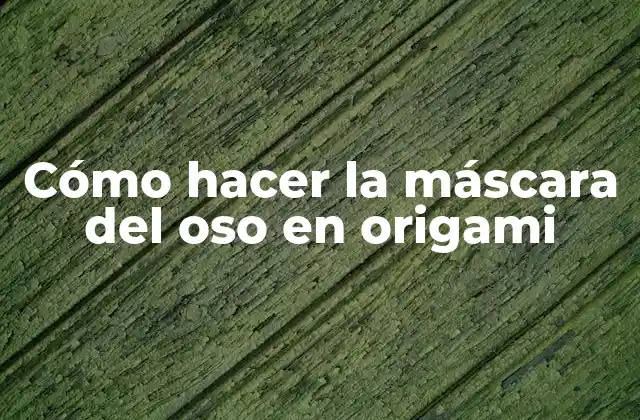 Cómo Hacer la Máscara Del Oso en Origami