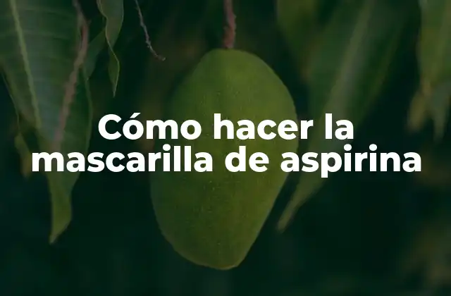 Cómo Hacer la Mascarilla de Aspirina