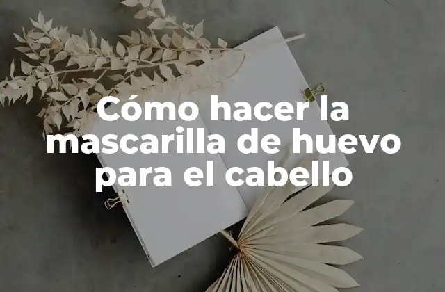 ¿Qué es la mascarilla de huevo para el cabello?