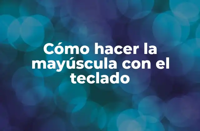 Cómo Hacer la Mayúscula con el Teclado 2 Cómo hacer la mayúscula con el teclado