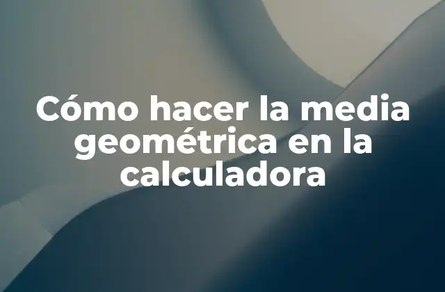 ¿Qué es la media geométrica y para qué sirve?