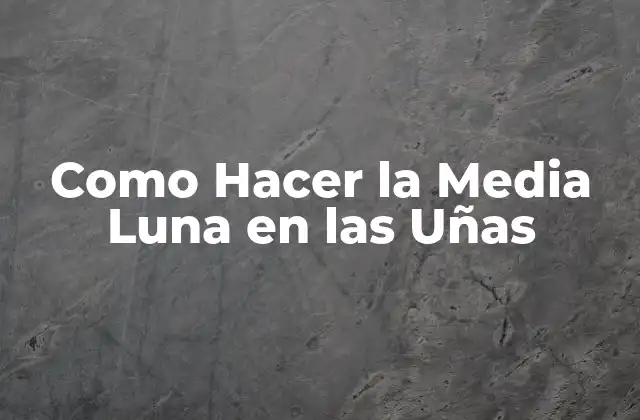 Como Hacer la Media Luna en las Uñas