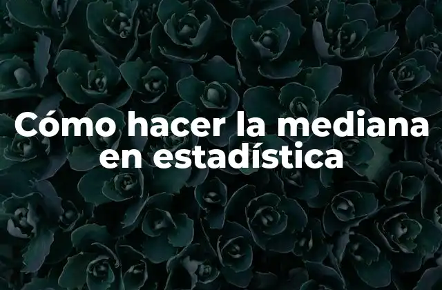 Cómo Hacer la Mediana en Estadística