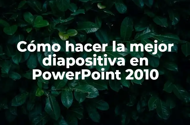 Cómo Hacer la Mejor Diapositiva en Powerpoint 2010