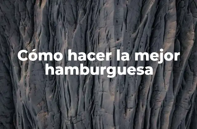 Cómo Hacer la Mejor Hamburguesa