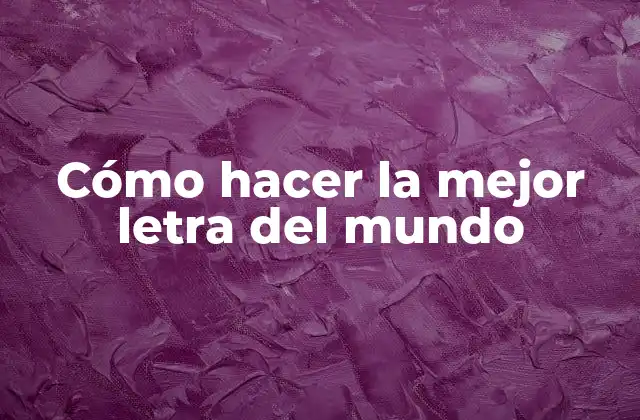 Cómo Hacer la Mejor Letra Del Mundo