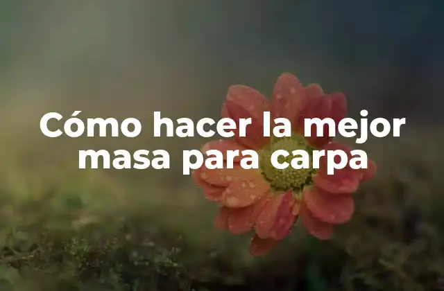 Cómo Hacer la Mejor Masa para Carpa