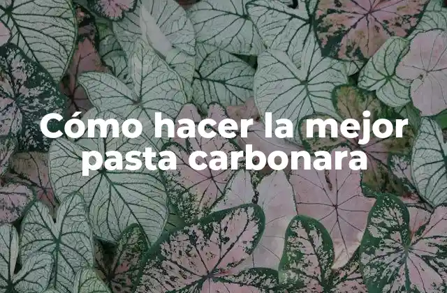 Cómo Hacer la Mejor Pasta Carbonara