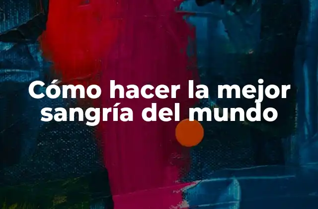 Cómo Hacer la Mejor Sangría Del Mundo