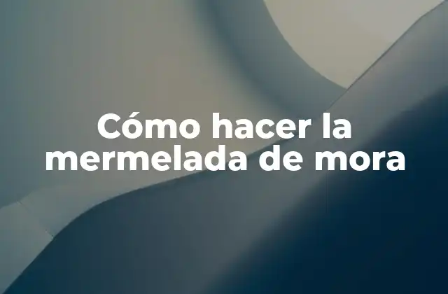 Cómo Hacer la Mermelada de Mora