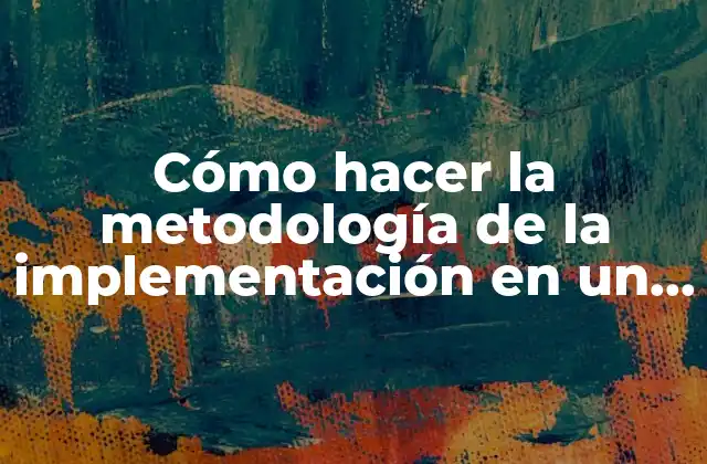 Cómo Hacer la Metodología de la Implementación en un Proyecto 2 Cómo hacer la metodología de la implementación en un proyecto