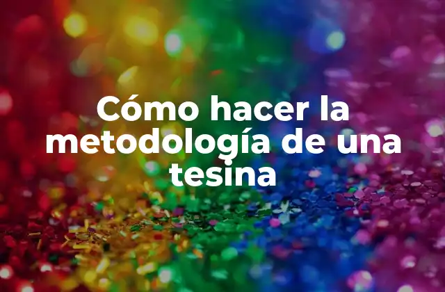 Cómo Hacer la Metodología de una Tesina