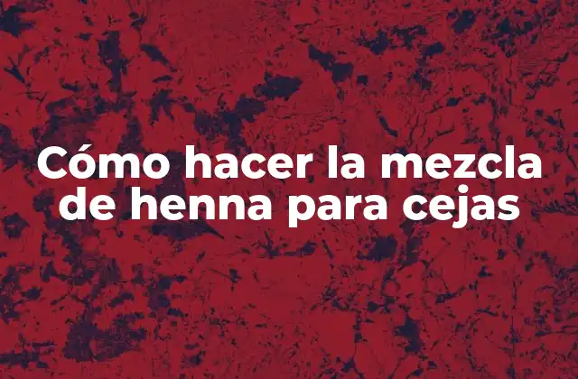 Cómo Hacer la Mezcla de Henna para Cejas