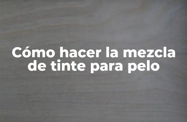 Cómo Hacer la Mezcla de Tinte para Pelo