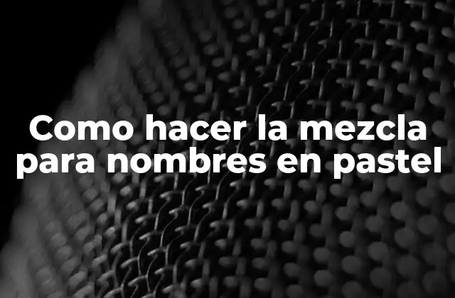 Como Hacer la Mezcla para Nombres en Pastel