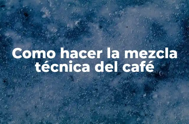 Como Hacer la Mezcla Técnica Del Café