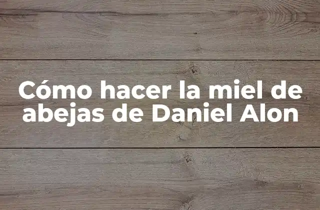 Cómo Hacer la Miel de Abejas de Daniel Alon