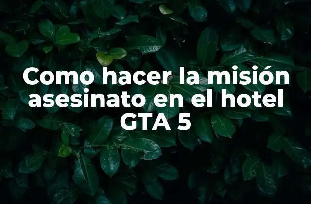 Como Hacer la Misión Asesinato en el Hotel Gta 5