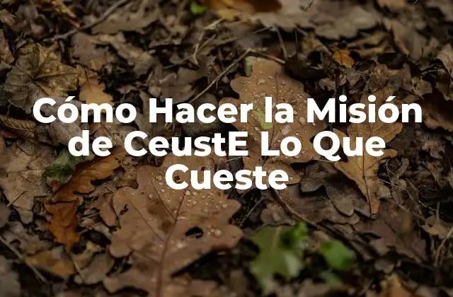 Cómo Hacer la Misión de Ceuste Lo que Cueste