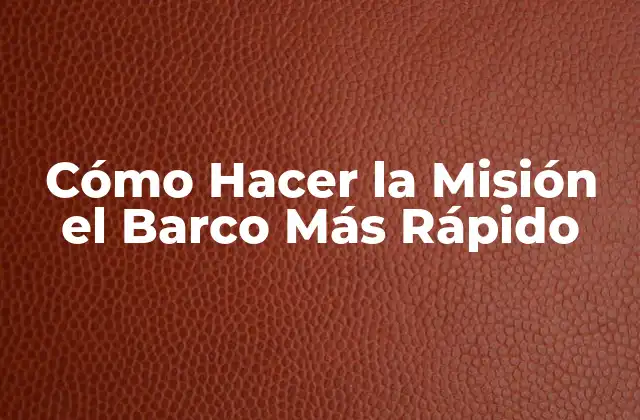 Cómo Hacer la Misión el Barco Más Rápido