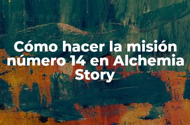 Cómo Hacer la Misión Número 14 en Alchemia Story 2 ¿Qué es la misión número 14 en Alchemia Story?