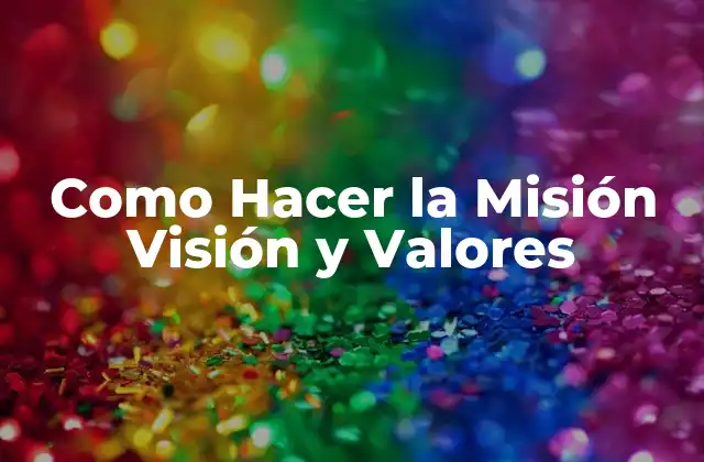 Como Hacer la Misión Visión y Valores 2 ¿Qué es la Misión Visión y Valores?