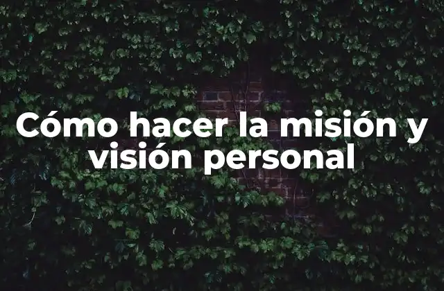 Cómo Hacer la Misión y Visión Personal