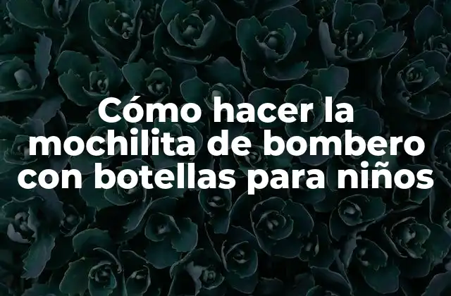 Cómo Hacer la Mochilita de Bombero con Botellas para Niños