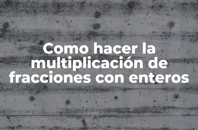 Como Hacer la Multiplicación de Fracciones con Enteros