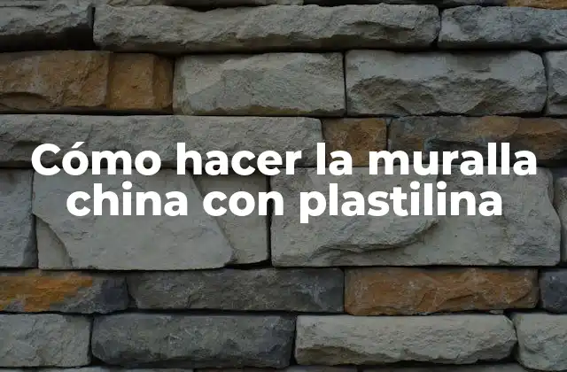 Cómo Hacer la Muralla China con Plastilina
