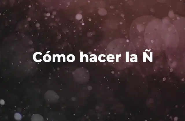 Cómo Hacer la Ñ