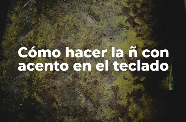 Cómo Hacer la Ñ con Acento en el Teclado