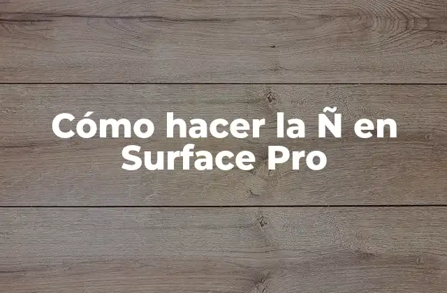 Cómo Hacer la Ñ en Surface Pro