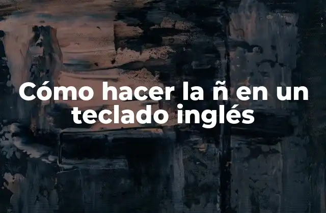 Cómo Hacer la Ñ en un Teclado Inglés