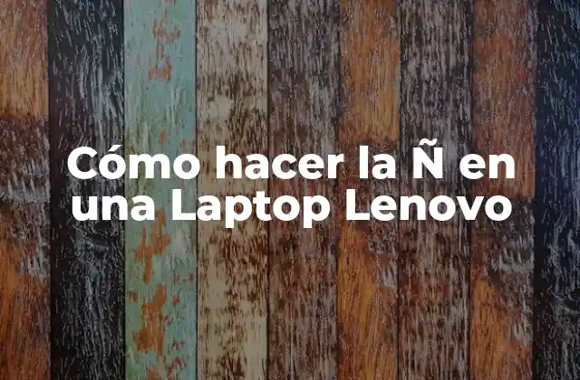 Cómo Hacer la Ñ en una Laptop Lenovo